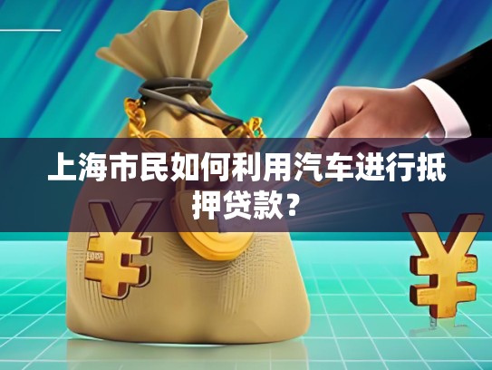 上海市民如何利用汽車(chē)進(jìn)行抵押貸款？
