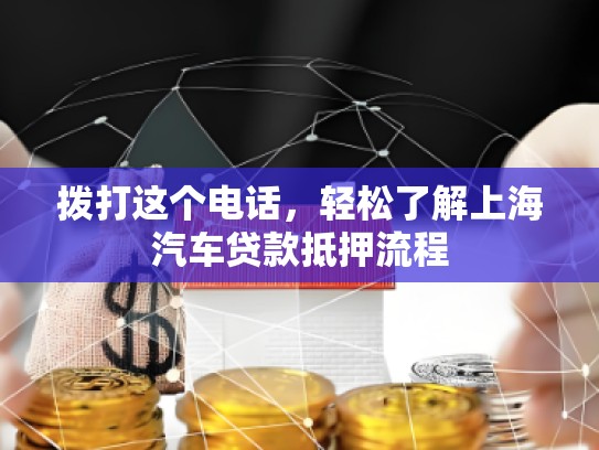 撥打這個(gè)電話，輕松了解上海汽車貸款抵押流程