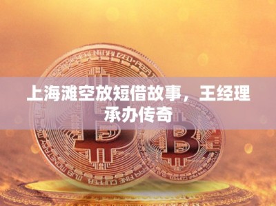 上海灘空放短借故事，王經(jīng)理承辦傳奇